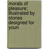 Morals of Pleasure; Illustrated by Stories Designed for Youn door Susan Anne Livingston Sedgwick