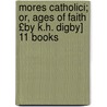 Mores Catholici; Or, Ages of Faith £By K.H. Digby] 11 Books door Kenelm Henry Digby