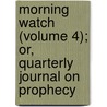 Morning Watch (Volume 4); Or, Quarterly Journal on Prophecy door General Books