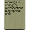 Mornings in Spring; Or, Retrospections, Biographical, Critic door Nathan Drake