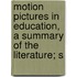 Motion Pictures in Education, a Summary of the Literature; S