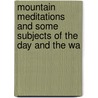 Mountain Meditations and Some Subjects of the Day and the Wa door L. Lind-af-hageby