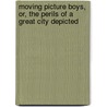 Moving Picture Boys, Or, The Perils Of A Great City Depicted by Victor Appleton