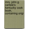 Mrs. John G. Carlisle's Kentucky Cook Book; Containing Origi door Mary Jane Goodson Carlisle