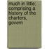 Much in Little; Comprising a History of the Charters, Govern