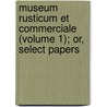 Museum Rusticum Et Commerciale (Volume 1); Or, Select Papers by Royal Society Arts