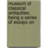 Museum of Classical Antiquities; Being a Series of Essays on by Edward Falkener