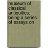 Museum of Classical Antiquities; Being a Series of Essays on door Edward Falkener