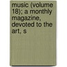 Music (Volume 18); A Monthly Magazine, Devoted to the Art, S door General Books
