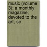 Music (Volume 3); A Monthly Magazine, Devoted to the Art, Sc by General Books