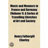 Music and Manners in France and Germany (Volume 1); A Series door Henry Fothergill Chorley