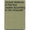 Mutual Relations of the Four Castes According to the Mnavadh by Edward Washburn Hopkins