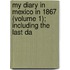 My Diary in Mexico in 1867 (Volume 1); Including the Last Da