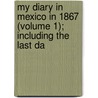 My Diary in Mexico in 1867 (Volume 1); Including the Last Da door Felix Salm-Salm