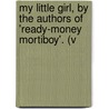My Little Girl, by the Authors of 'Ready-Money Mortiboy'. (V door Walter Besant