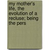 My Mother's Life, the Evolution of a Recluse; Being the Pers door Mary Henry Rossiter