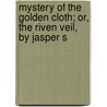 Mystery of the Golden Cloth; Or, the Riven Veil, by Jasper S by Jasper Seaton Hughes