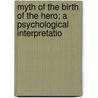 Myth of the Birth of the Hero; A Psychological Interpretatio by Otto Rank