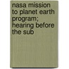 Nasa Mission To Planet Earth Program; Hearing Before The Sub door United States. Congr