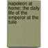 Napoleon at Home; The Daily Life of the Emperor at the Tuile