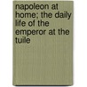 Napoleon at Home; The Daily Life of the Emperor at the Tuile door Fr?d?ric Masson