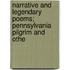 Narrative and Legendary Poems; Pennsylvania Pilgrim and Othe