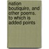 Nation Boutiquire, and Other Poems. to Which Is Added Points