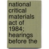 National Critical Materials Act of 1984; Hearings Before the door United States. Congress. House.