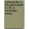 National Life In The Spirit World (V. 8); A Sociologic Essay door Edward Henry Rogers