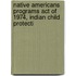Native Americans Programs Act of 1974, Indian Child Protecti