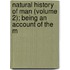 Natural History of Man (Volume 2); Being an Account of the M