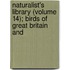 Naturalist's Library (Volume 14); Birds of Great Britain and