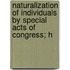 Naturalization of Individuals by Special Acts of Congress; H