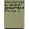 Nautical Essays (V. 30); Or, a Spiritual View of the Ocean a by Richard Marks