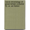 Naval Chronology of Great Britain (Volume 3); Or, an Histori by James Ralfe