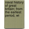 Naval History of Great Britain; From the Earliest Period, wi door William Goldsmith