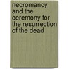 Necromancy And The Ceremony For The Resurrection Of The Dead door Eliphas Lévi
