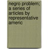 Negro Problem; A Series of Articles by Representative Americ door Booker T. Washington