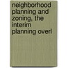 Neighborhood Planning and Zoning, the Interim Planning Overl by Boston Redevelopment Authority