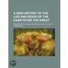 New History of the Life and Reign of the Czar Peter the Grea by John Bancks