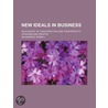 New Ideals in Business; An Account of Their Practice and The by Ida Minerva Tarbell