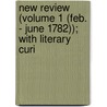 New Review (Volume 1 (Feb. - June 1782)); With Literary Curi by Paul Henry Maty