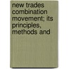 New Trades Combination Movement; Its Principles, Methods and door Edward James Smith