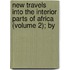 New Travels Into the Interior Parts of Africa (Volume 2); By