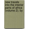 New Travels Into the Interior Parts of Africa (Volume 2); By door Fran?ois Le Vaillant