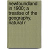 Newfoundland in 1900; A Treatise of the Geography, Natural R by Moses Harvey