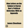 Nine Letters on the Subject of Aaron Burr's Political Defect door James Cheetham