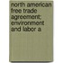 North American Free Trade Agreement; Environment and Labor A