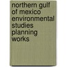 Northern Gulf of Mexico Environmental Studies Planning Works by Northern Gulf of Mexico Workshop