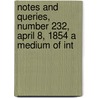 Notes and Queries, Number 232, April 8, 1854 a Medium of Int door General Books